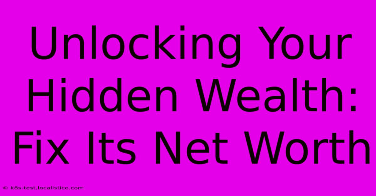 Unlocking Your Hidden Wealth: Fix Its Net Worth