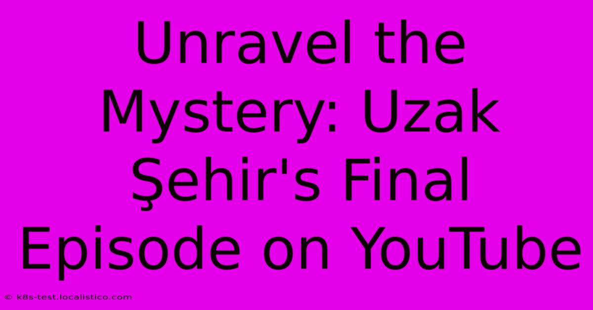 Unravel The Mystery: Uzak Şehir's Final Episode On YouTube