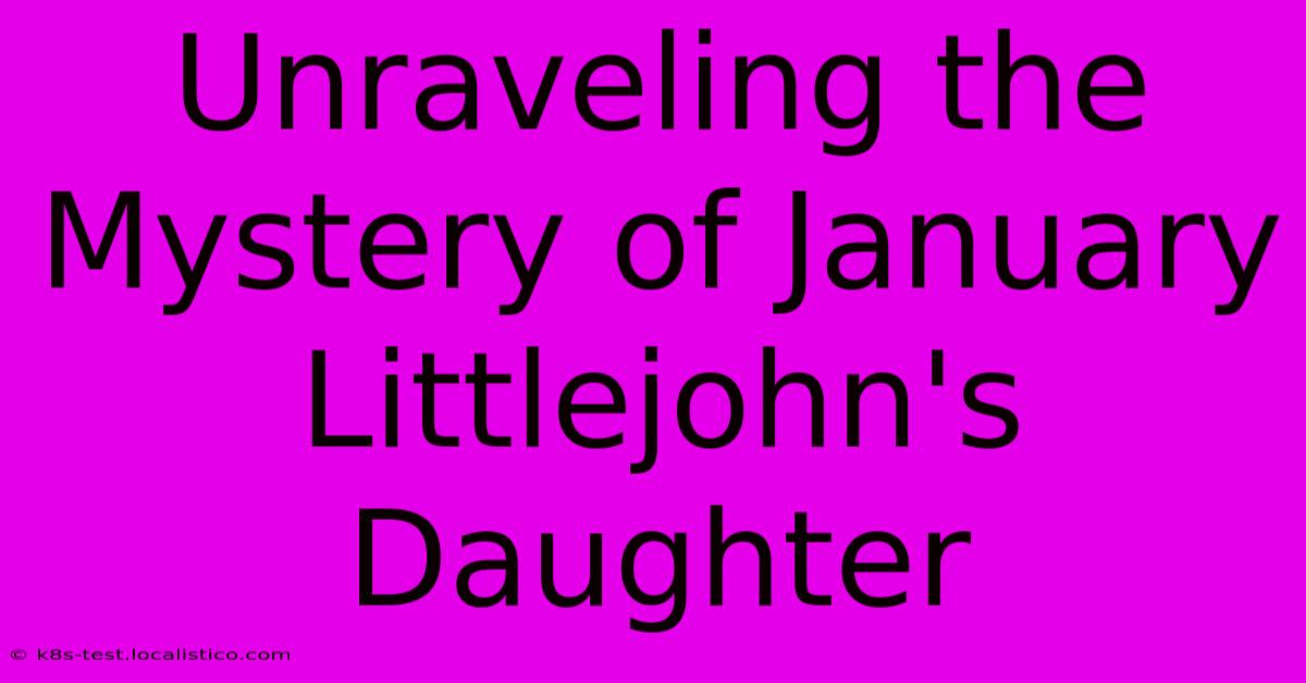 Unraveling The Mystery Of January Littlejohn's Daughter