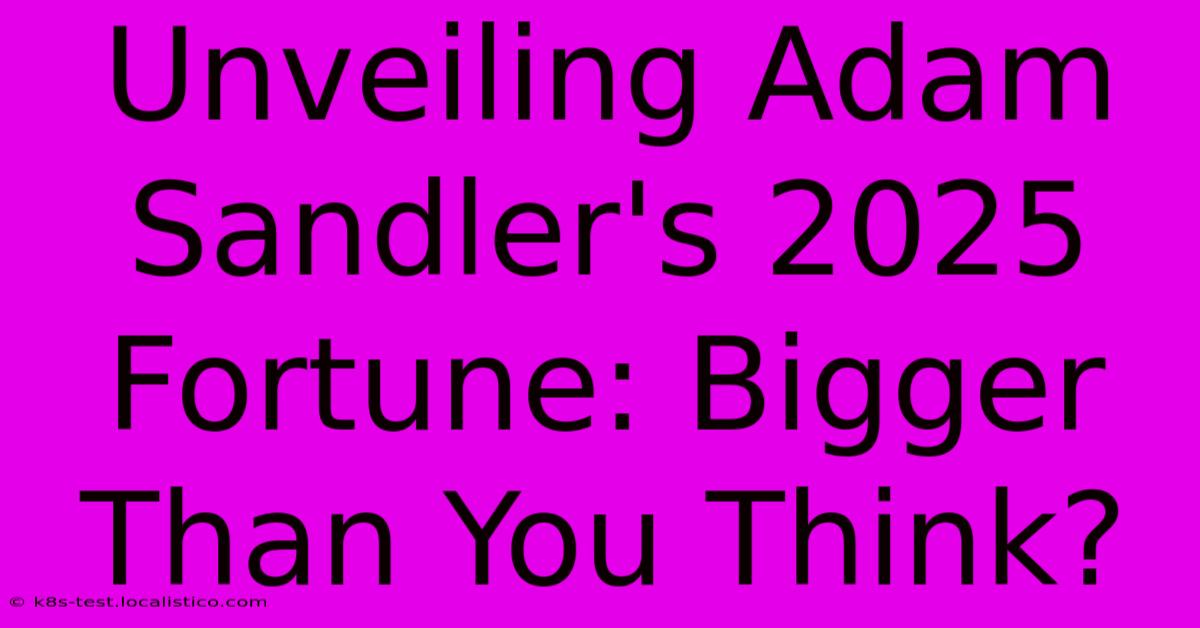 Unveiling Adam Sandler's 2025 Fortune: Bigger Than You Think?