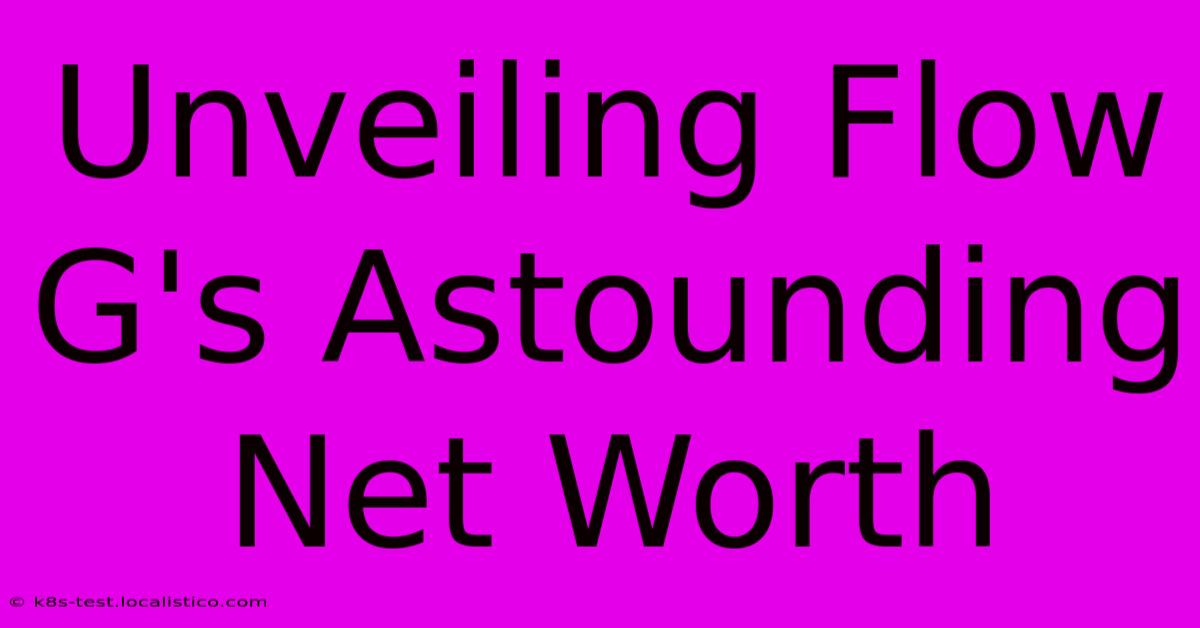 Unveiling Flow G's Astounding Net Worth