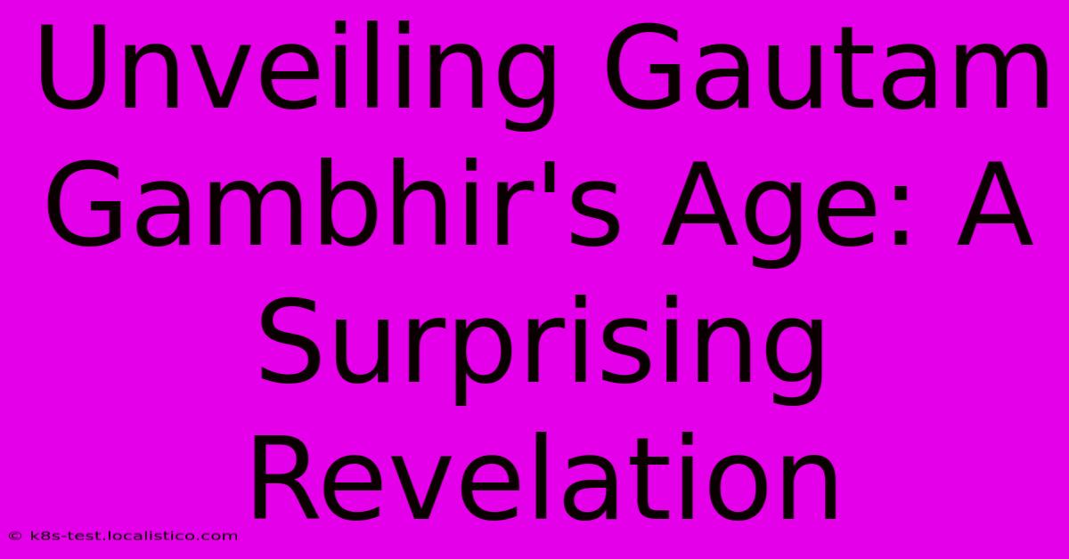 Unveiling Gautam Gambhir's Age: A Surprising Revelation