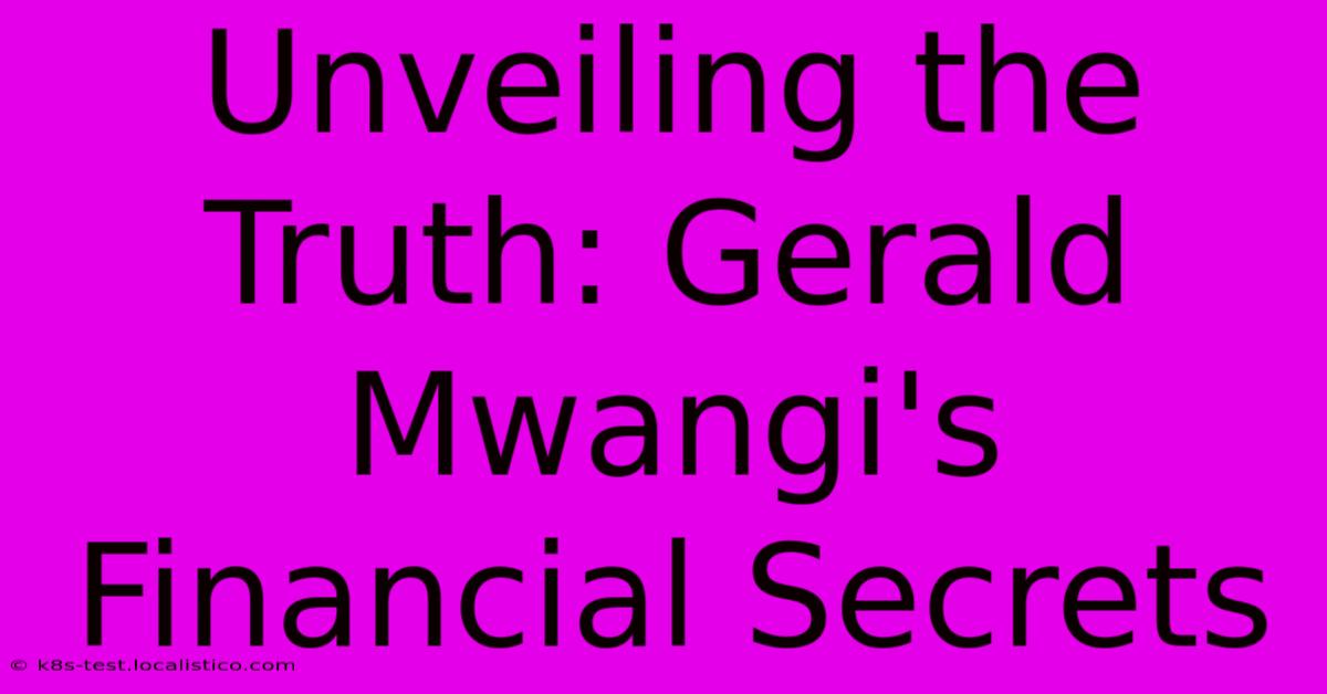 Unveiling The Truth: Gerald Mwangi's Financial Secrets