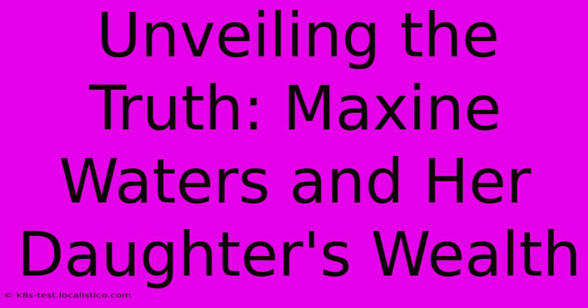 Unveiling The Truth: Maxine Waters And Her Daughter's Wealth