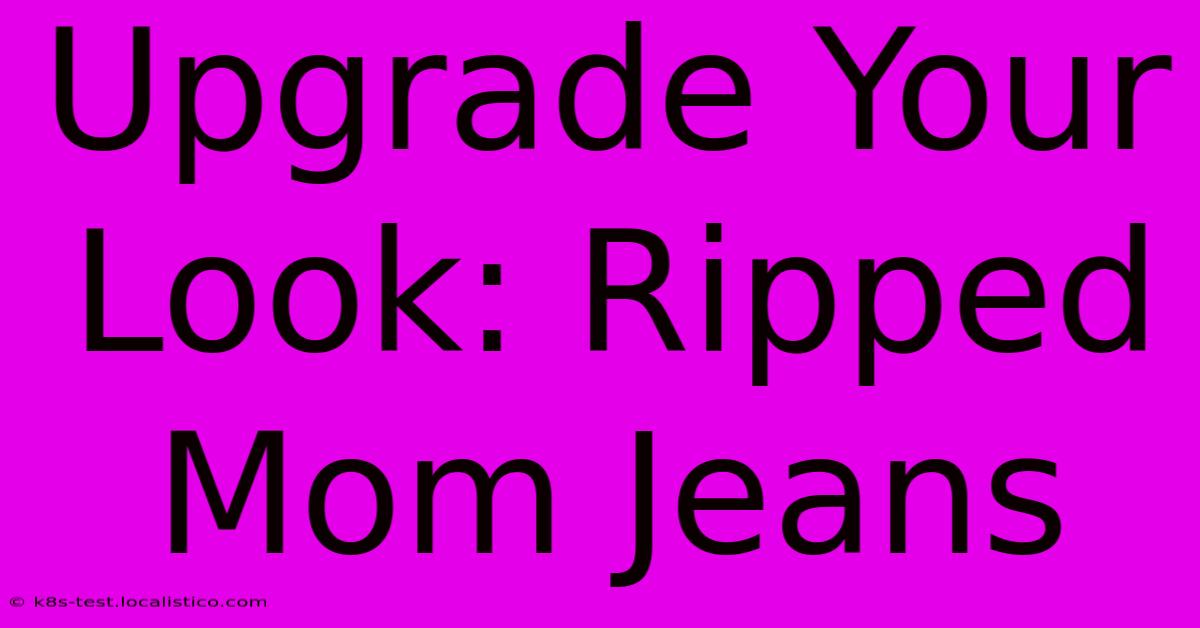 Upgrade Your Look: Ripped Mom Jeans