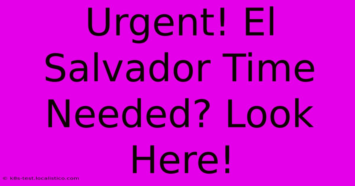 Urgent! El Salvador Time Needed? Look Here!