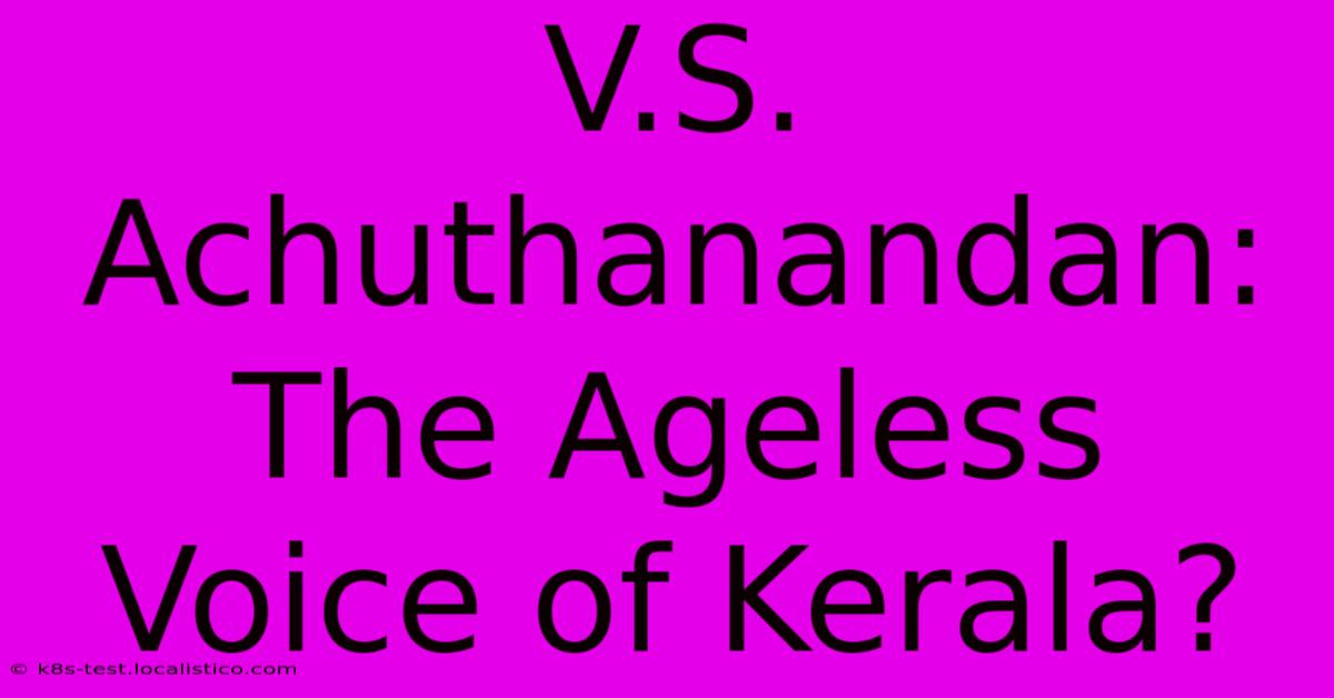 V.S. Achuthanandan:  The Ageless Voice Of Kerala?