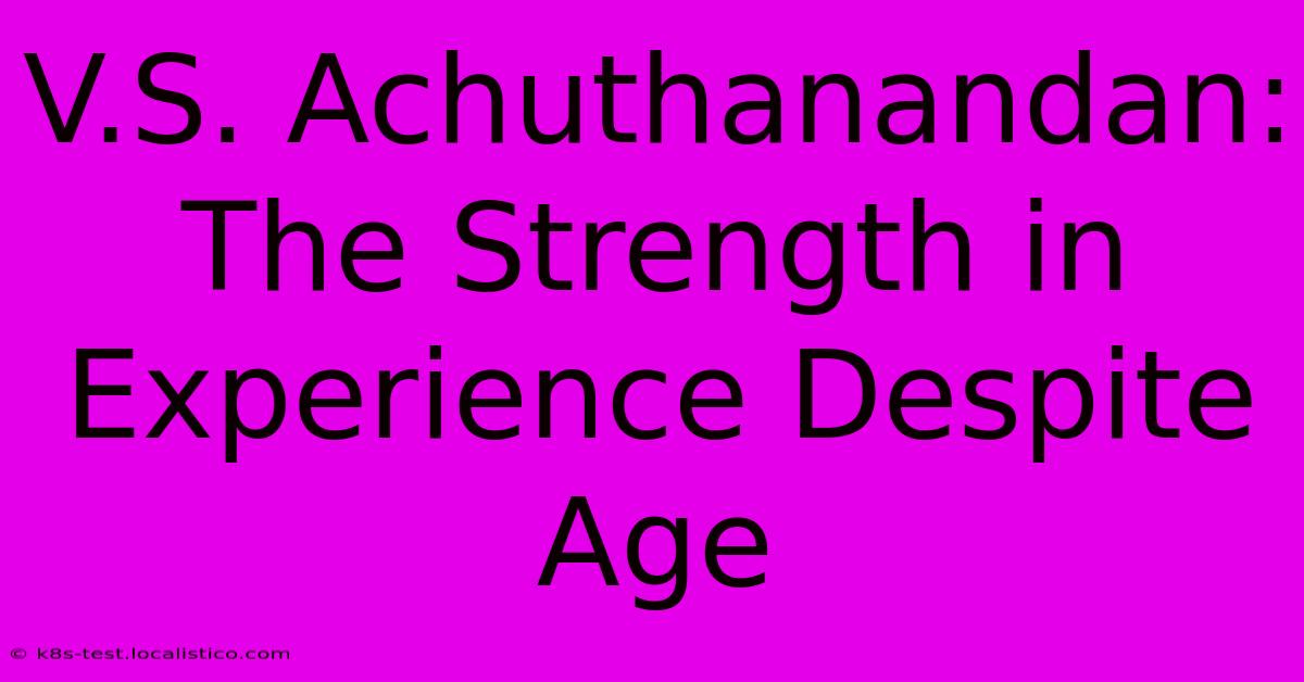 V.S. Achuthanandan:  The Strength In Experience Despite Age