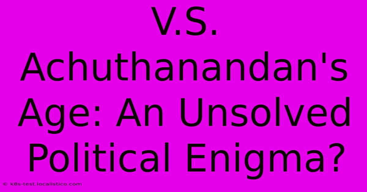 V.S. Achuthanandan's Age: An Unsolved Political Enigma?