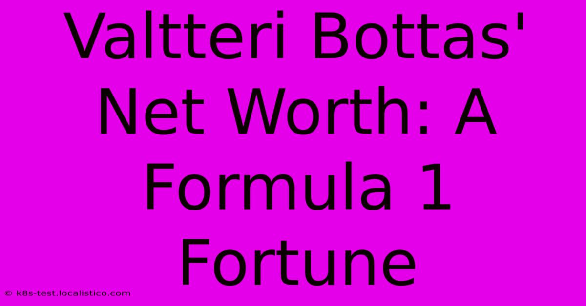 Valtteri Bottas' Net Worth: A Formula 1 Fortune