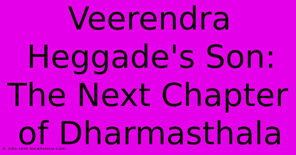 Veerendra Heggade's Son:  The Next Chapter Of Dharmasthala