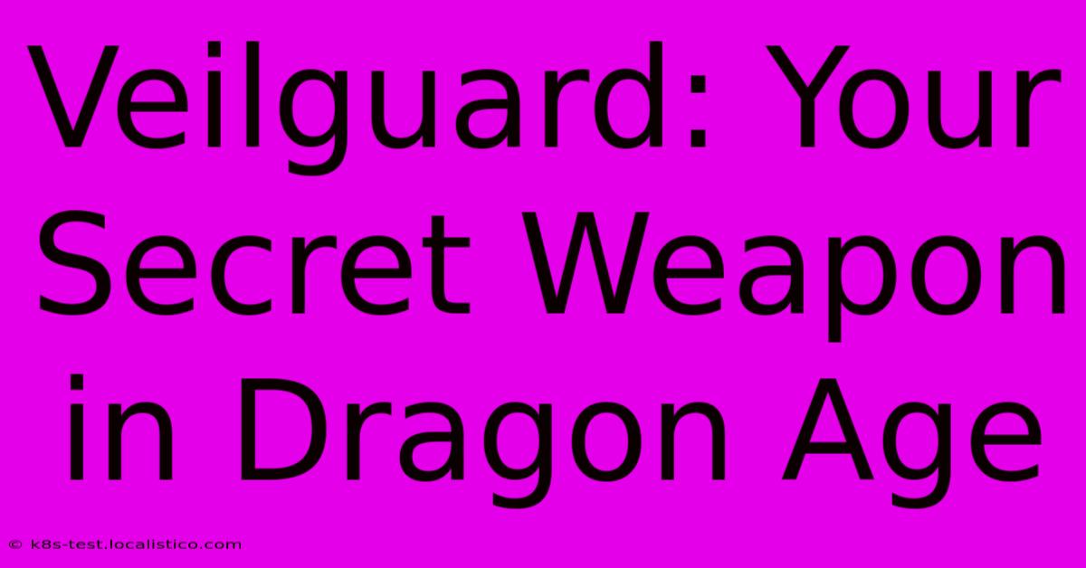 Veilguard: Your Secret Weapon In Dragon Age