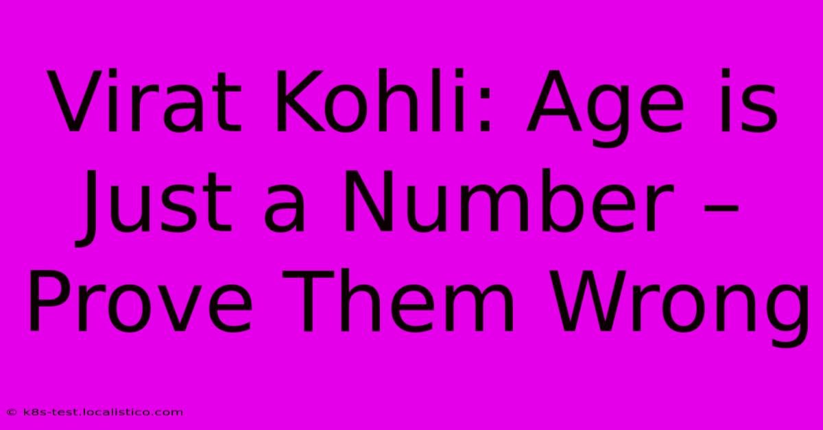 Virat Kohli: Age Is Just A Number – Prove Them Wrong