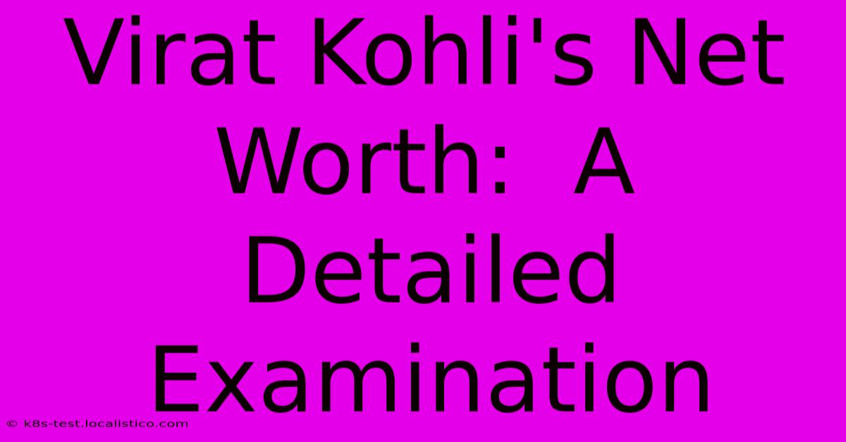 Virat Kohli's Net Worth:  A Detailed Examination