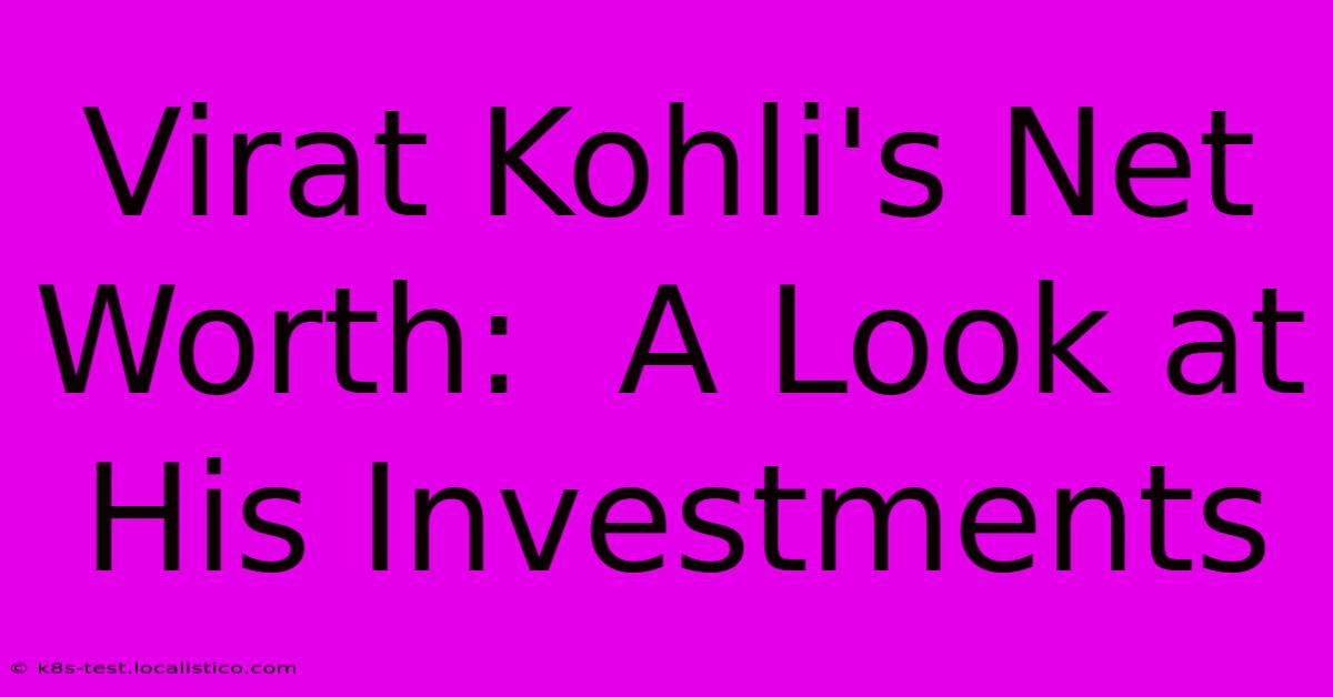 Virat Kohli's Net Worth:  A Look At His Investments