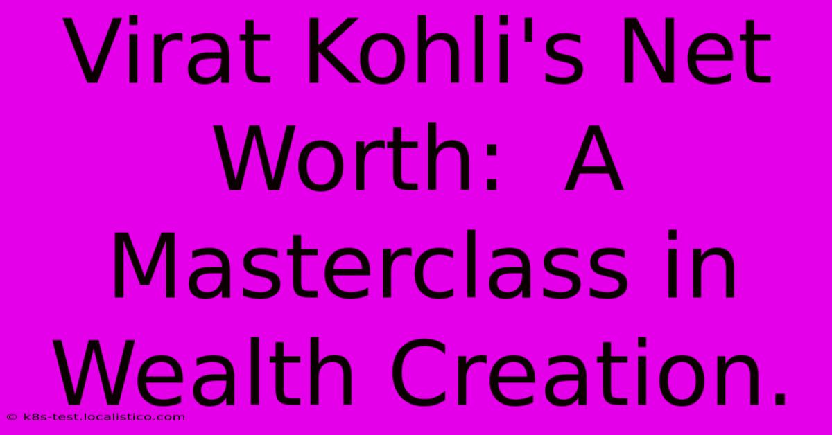 Virat Kohli's Net Worth:  A Masterclass In Wealth Creation.