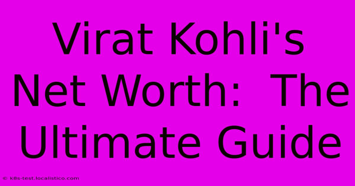 Virat Kohli's Net Worth:  The Ultimate Guide