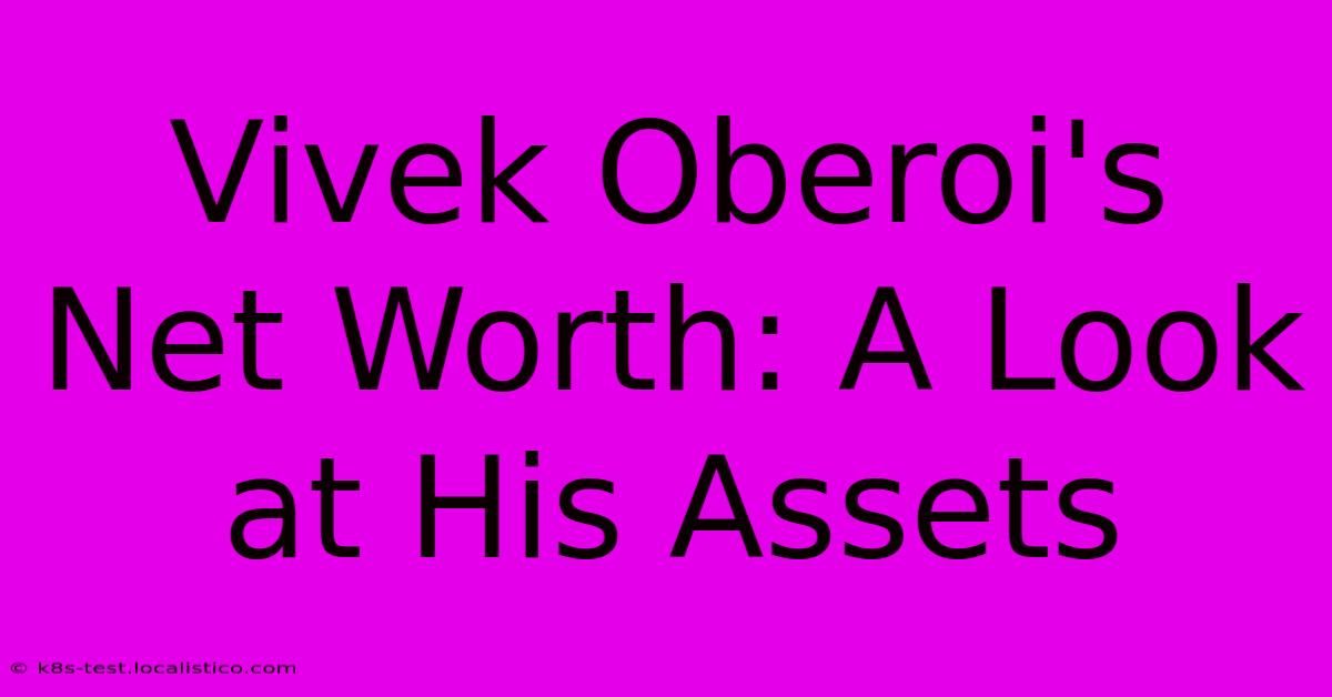 Vivek Oberoi's Net Worth: A Look At His Assets