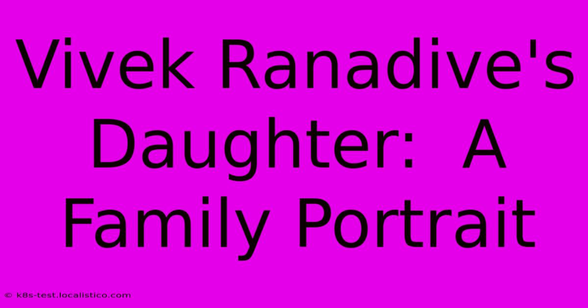 Vivek Ranadive's Daughter:  A Family Portrait