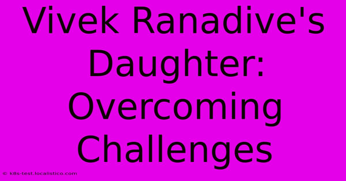 Vivek Ranadive's Daughter:  Overcoming Challenges