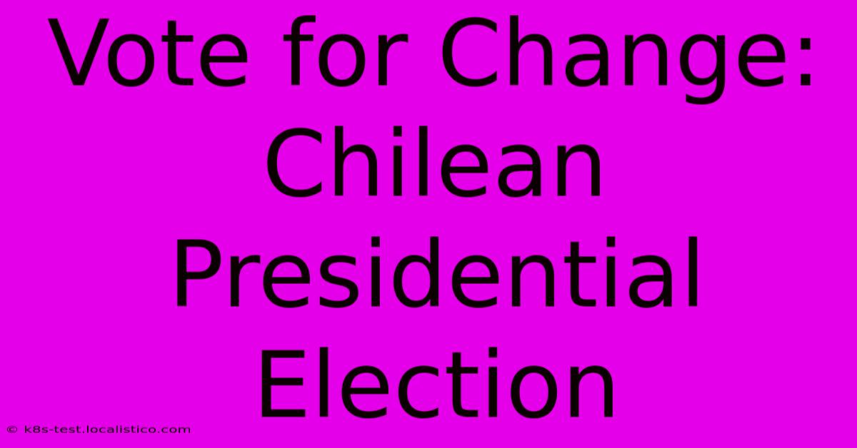 Vote For Change: Chilean Presidential Election