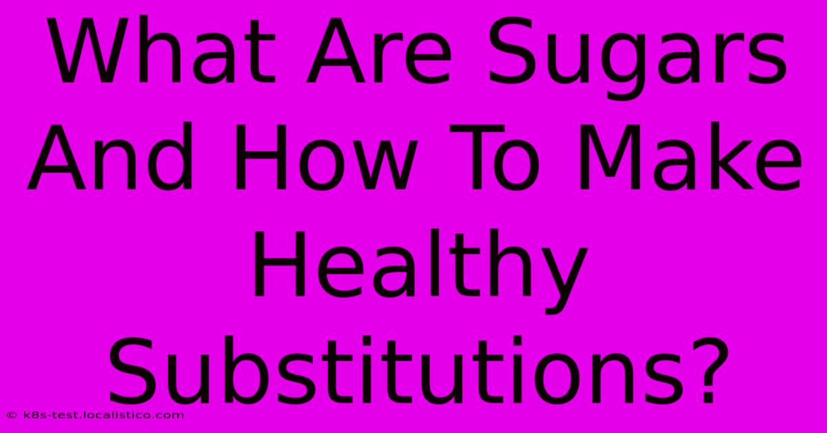 What Are Sugars And How To Make Healthy Substitutions?