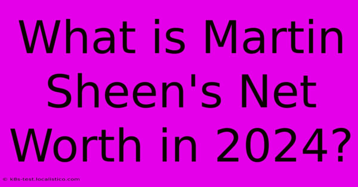 What Is Martin Sheen's Net Worth In 2024?