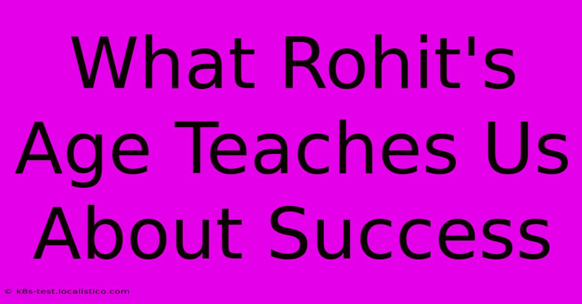 What Rohit's Age Teaches Us About Success