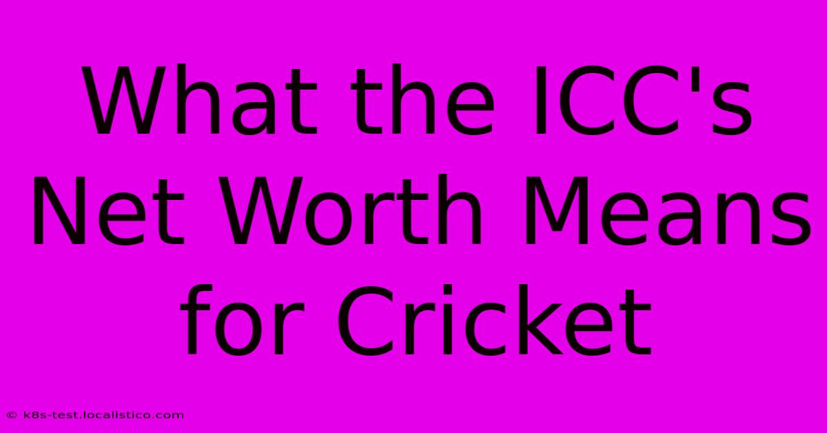 What The ICC's Net Worth Means For Cricket