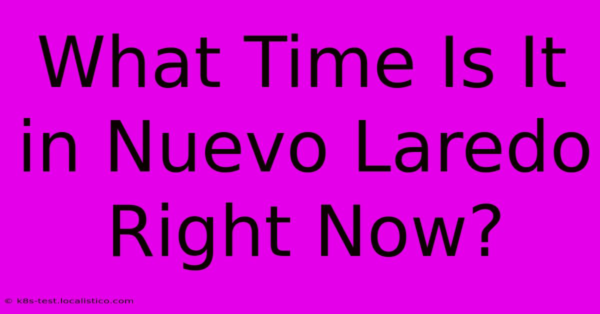 What Time Is It In Nuevo Laredo Right Now?