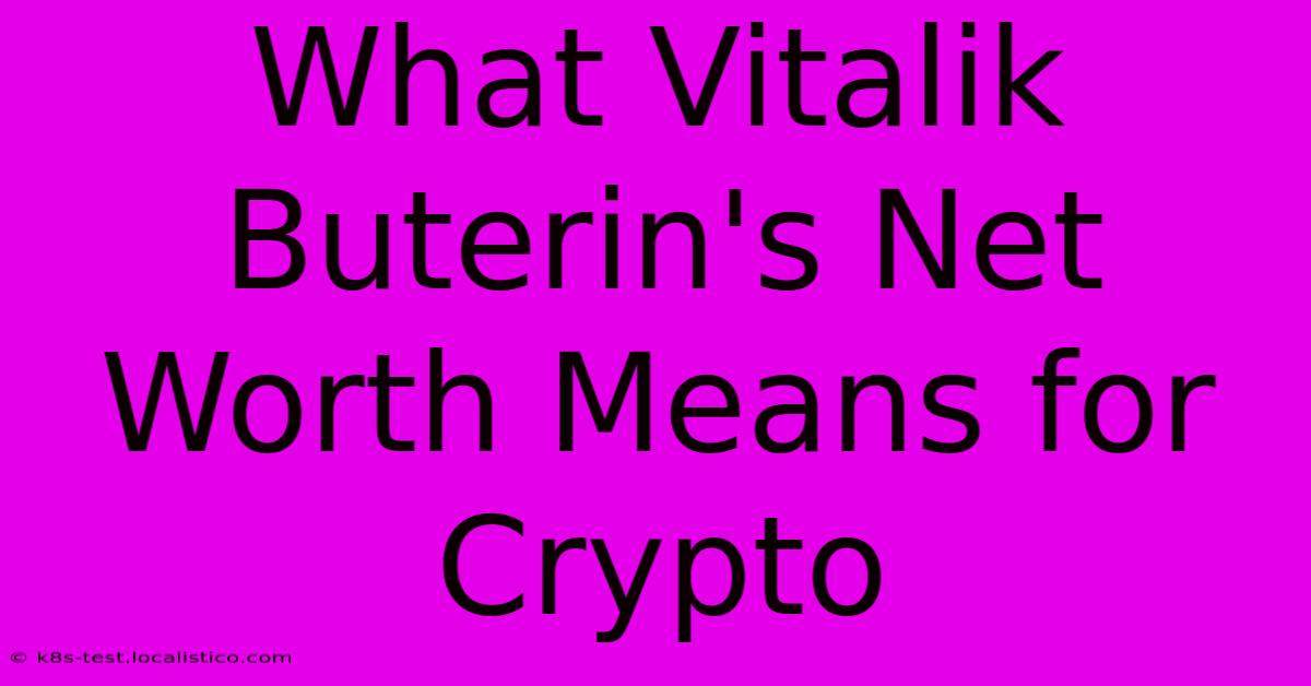 What Vitalik Buterin's Net Worth Means For Crypto