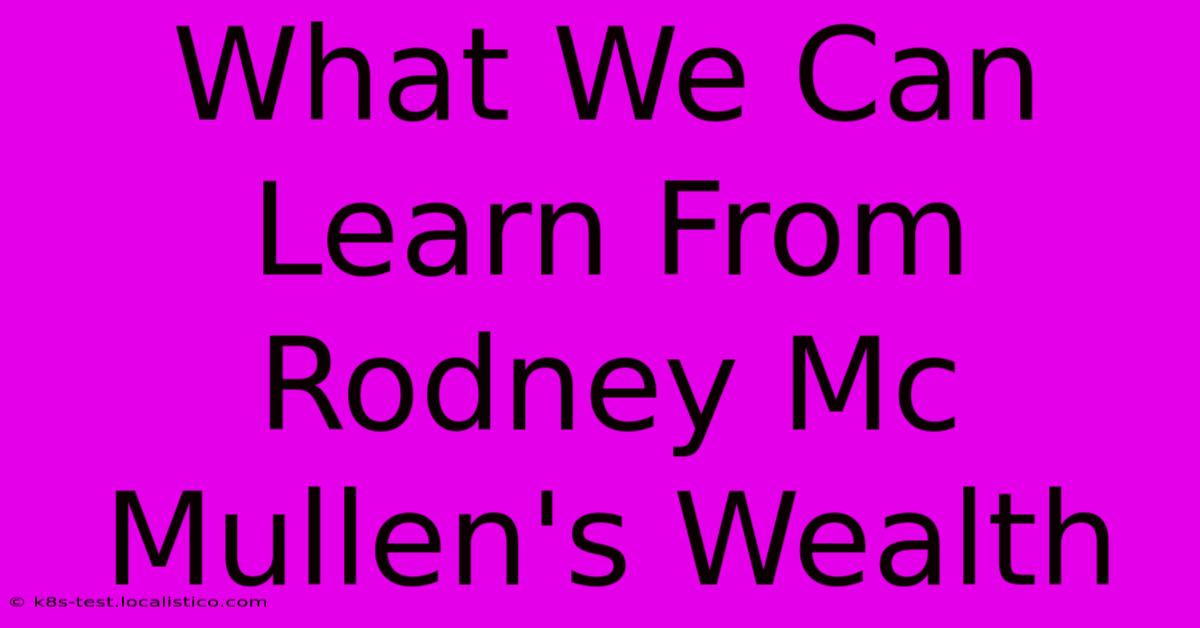 What We Can Learn From Rodney Mc Mullen's Wealth