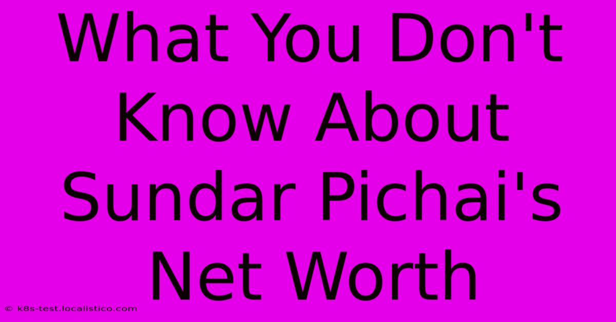 What You Don't Know About Sundar Pichai's Net Worth