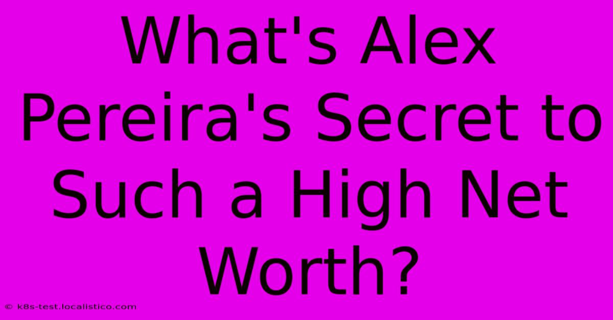 What's Alex Pereira's Secret To Such A High Net Worth?