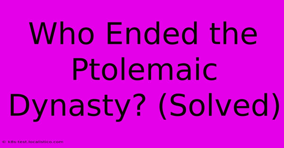 Who Ended The Ptolemaic Dynasty? (Solved)