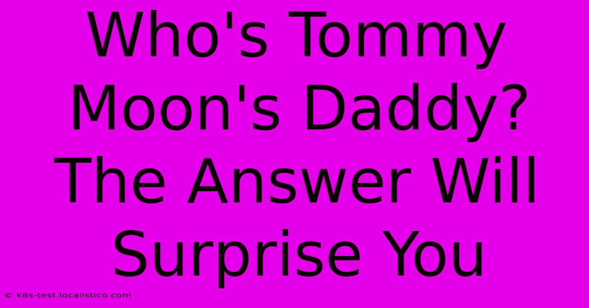 Who's Tommy Moon's Daddy?  The Answer Will Surprise You