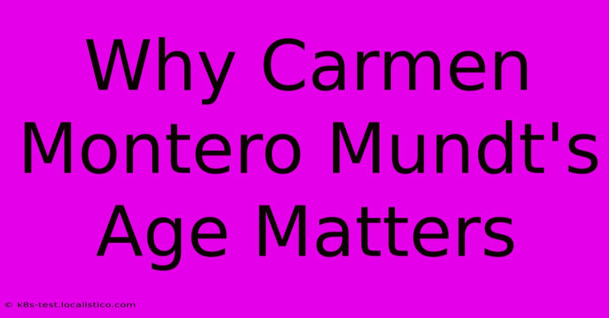 Why Carmen Montero Mundt's Age Matters