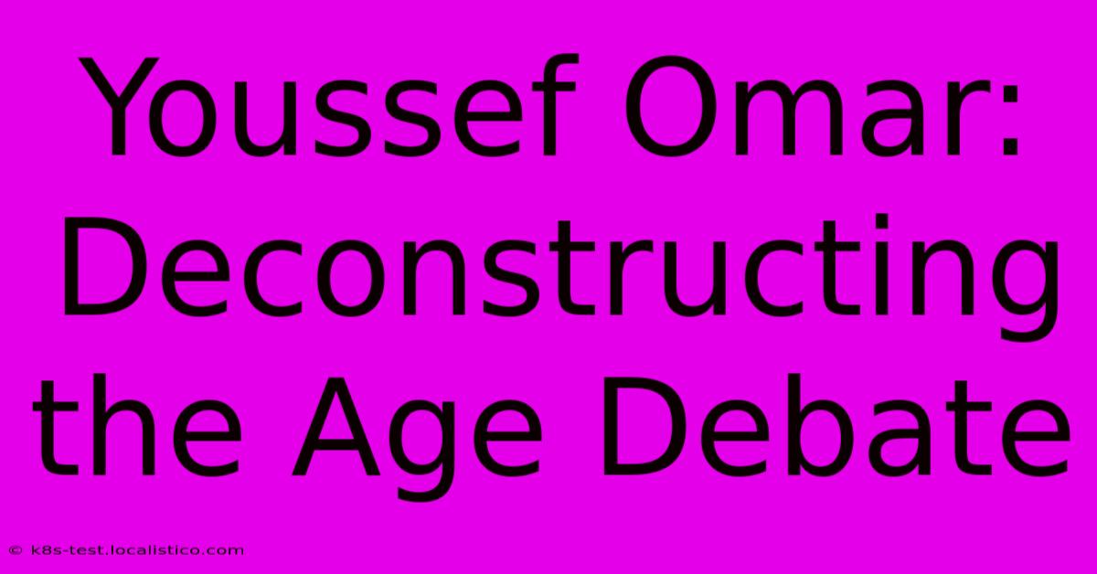 Youssef Omar: Deconstructing The Age Debate