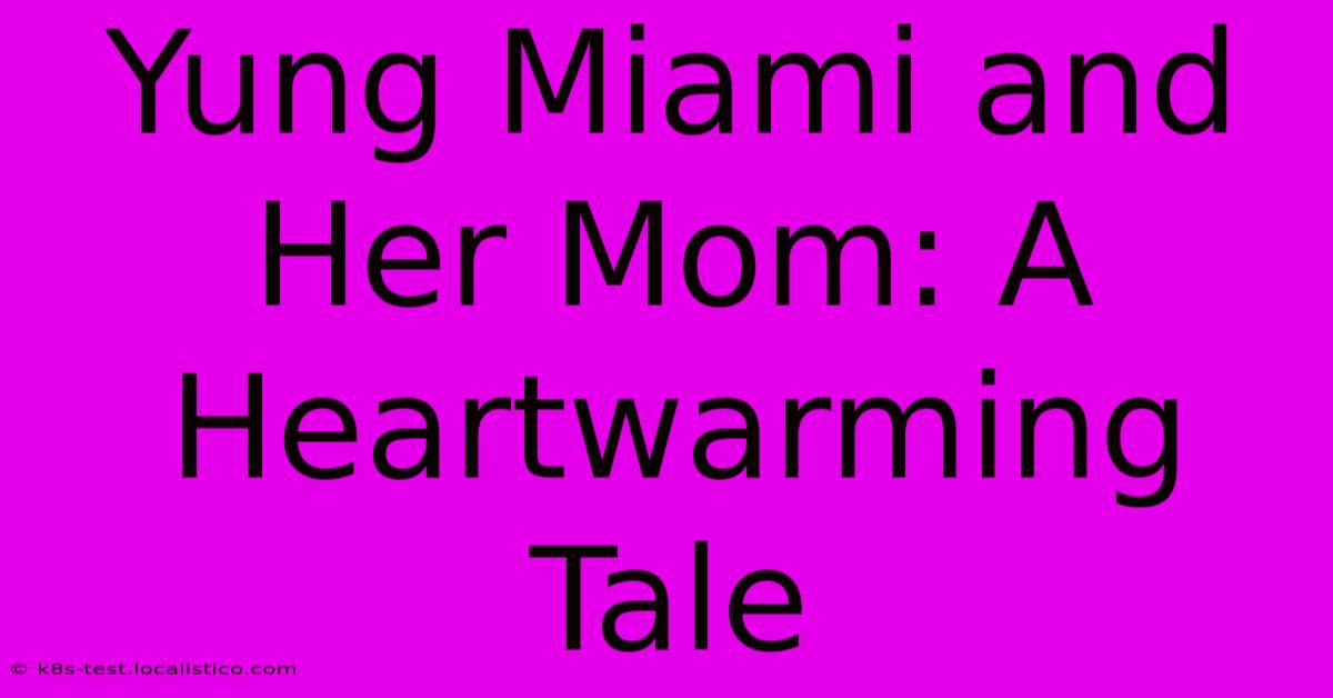 Yung Miami And Her Mom: A Heartwarming Tale