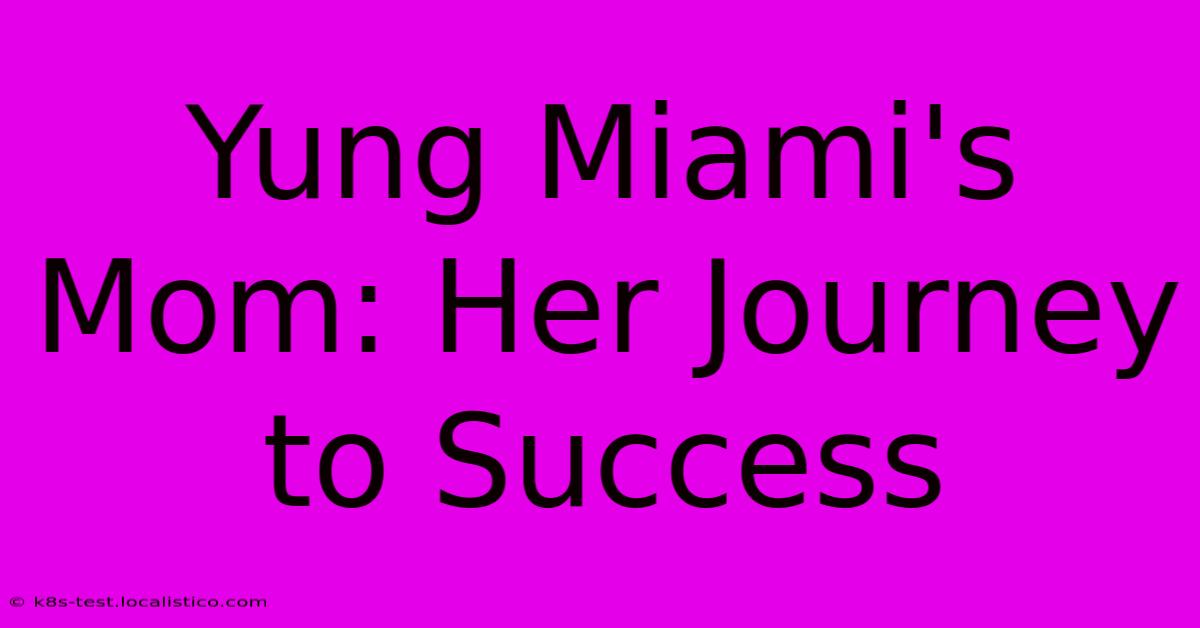 Yung Miami's Mom: Her Journey To Success