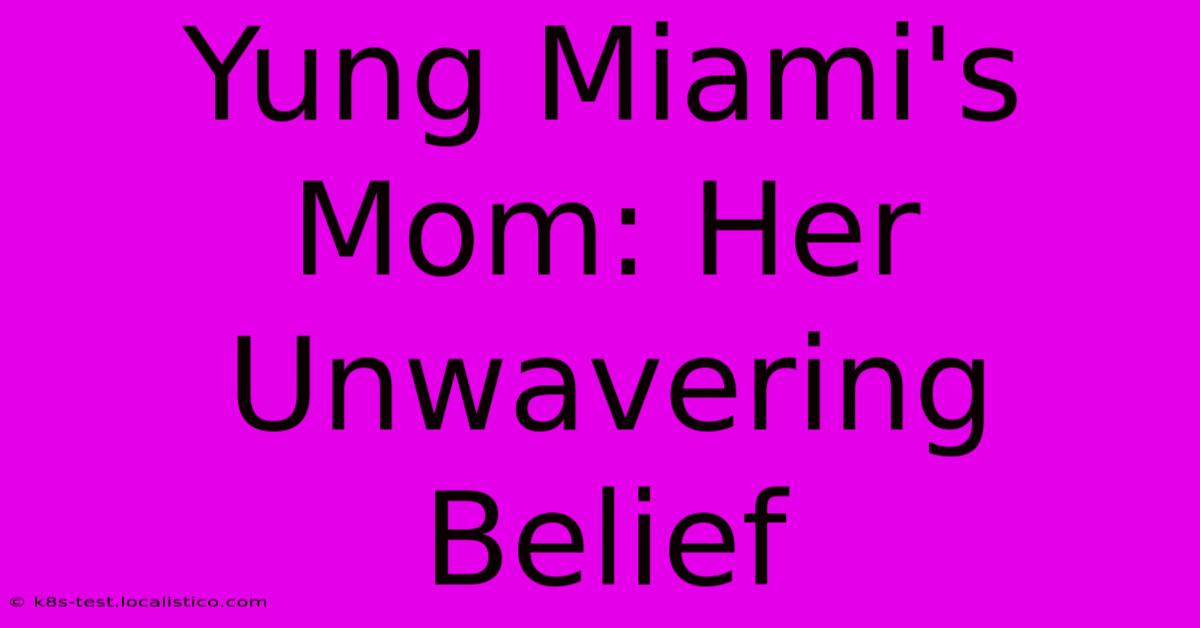 Yung Miami's Mom: Her Unwavering Belief