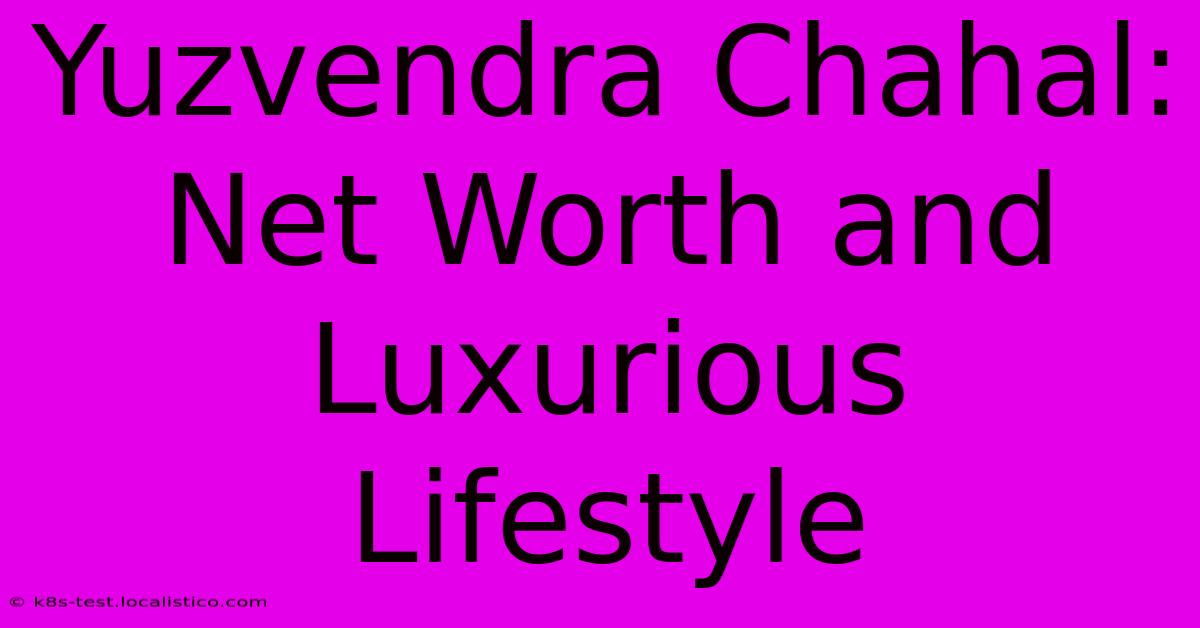 Yuzvendra Chahal: Net Worth And Luxurious Lifestyle