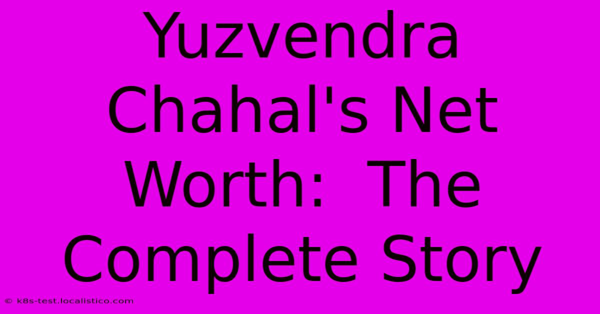 Yuzvendra Chahal's Net Worth:  The Complete Story