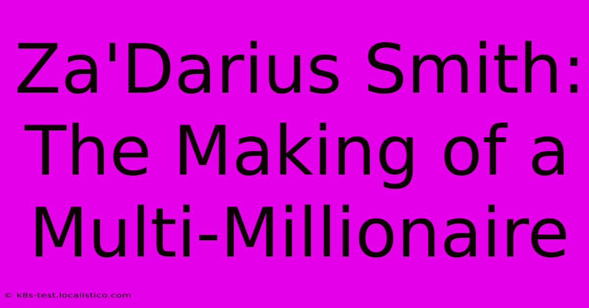 Za'Darius Smith:  The Making Of A Multi-Millionaire