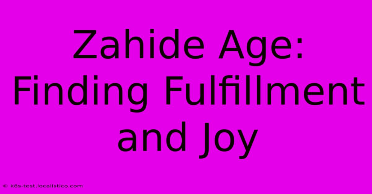 Zahide Age:  Finding Fulfillment And Joy