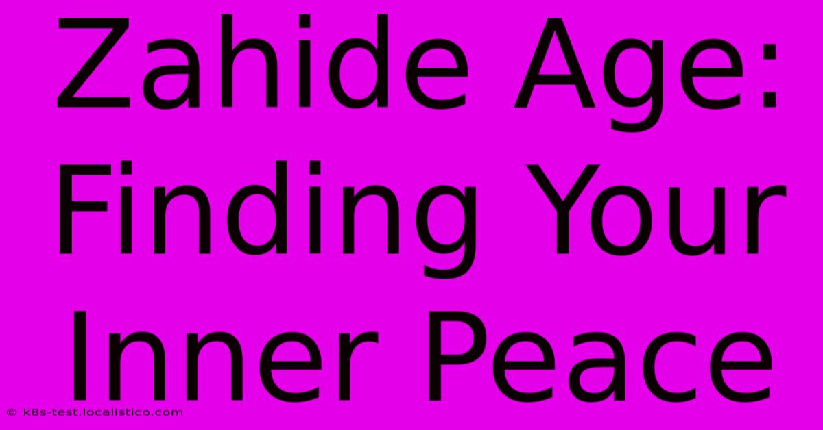 Zahide Age:  Finding Your Inner Peace