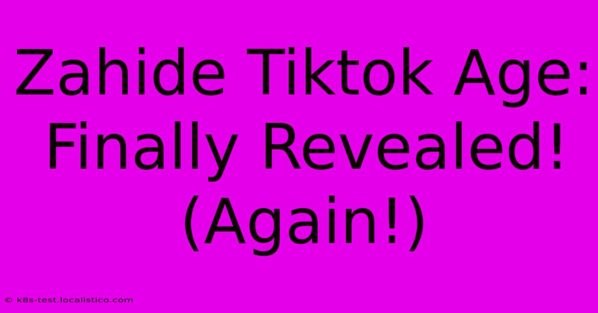 Zahide Tiktok Age:  Finally Revealed! (Again!)