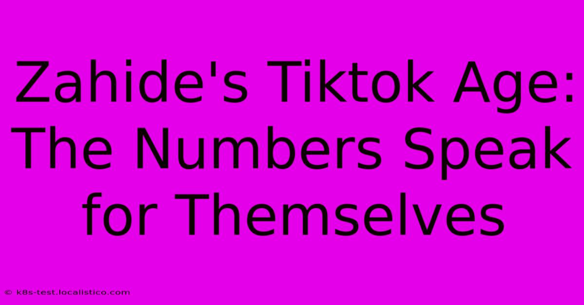 Zahide's Tiktok Age:  The Numbers Speak For Themselves